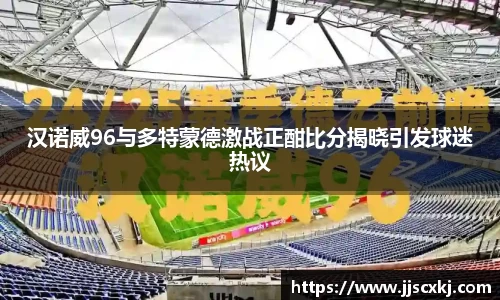 汉诺威96与多特蒙德激战正酣比分揭晓引发球迷热议